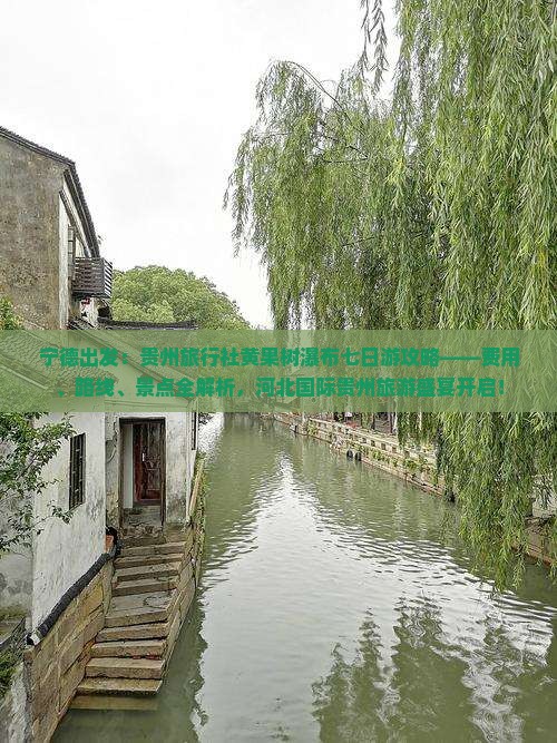 宁德出发：贵州旅行社黄果树瀑布七日游攻略——费用、路线、景点全解析，河北国际贵州旅游盛宴开启！