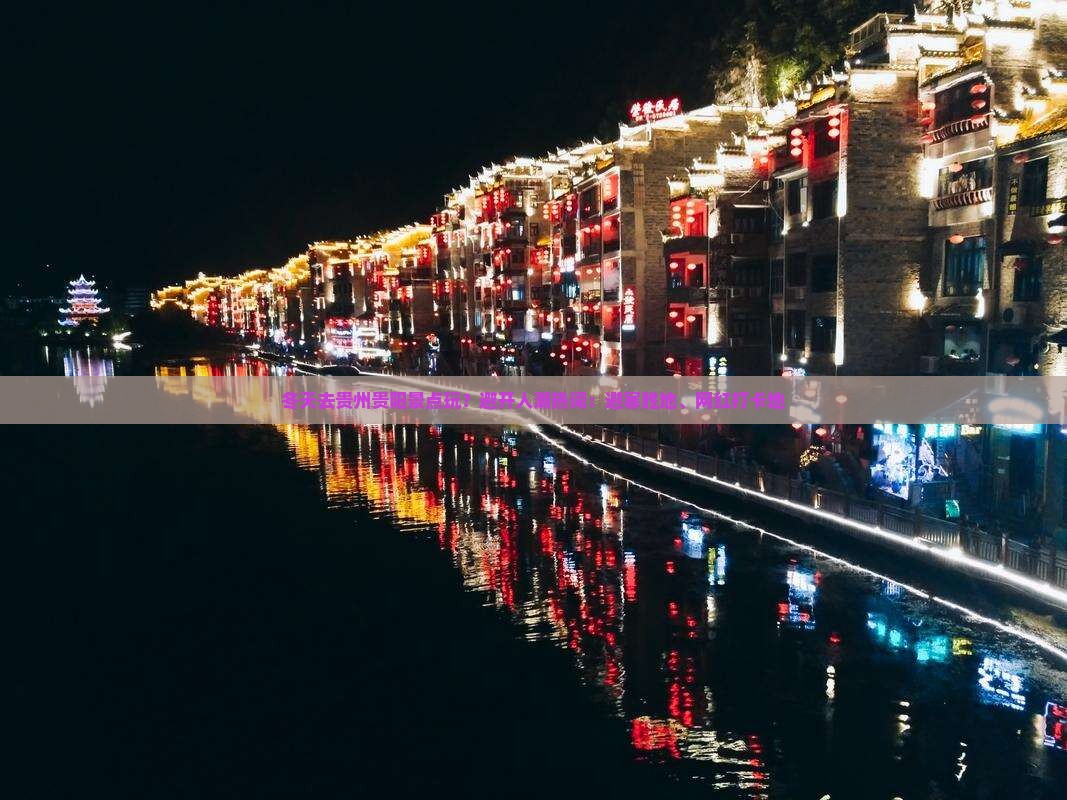 冬天去贵州贵阳景点玩？避开人潮热词：避寒胜地、网红打卡地