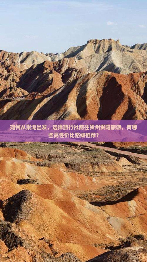 如何从巢湖出发，选择旅行社前往贵州贵阳旅游，有哪些高性价比路线推荐？