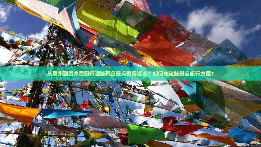 从惠州到贵州贵阳有哪些著名景点值得游览？如何去这些景点旅行方便？