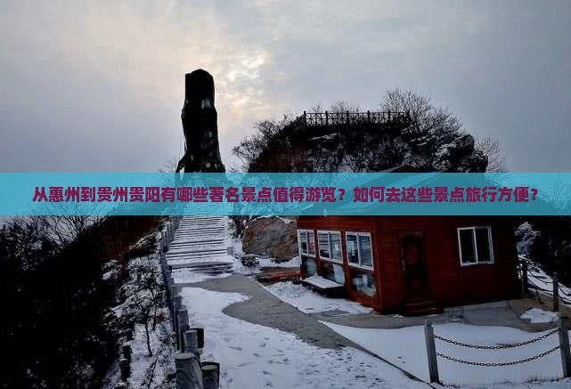 从惠州到贵州贵阳有哪些著名景点值得游览？如何去这些景点旅行方便？