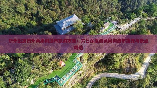 忻州出发贵州黄果树瀑布旅游攻略：六日深度游黄果树瀑布路线与景点精选