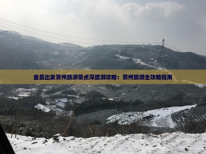金昌出发贵州旅游景点深度游攻略：贵州旅游全攻略指南