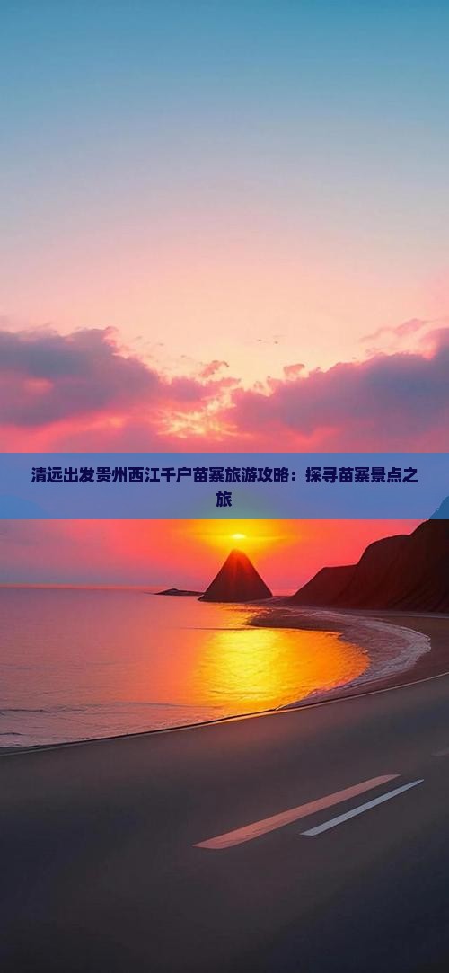 清远出发贵州西江千户苗寨旅游攻略：探寻苗寨景点之旅
