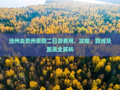 沧州去贵州贵阳二日游费用、攻略、路线及距离全解析
