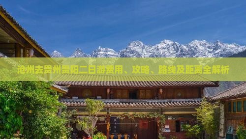 沧州去贵州贵阳二日游费用、攻略、路线及距离全解析