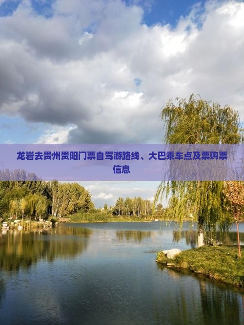 龙岩去贵州贵阳门票自驾游路线、大巴乘车点及票购票信息 龙岩去贵州贵阳门票自驾游路线、大巴乘车点及票购票信息