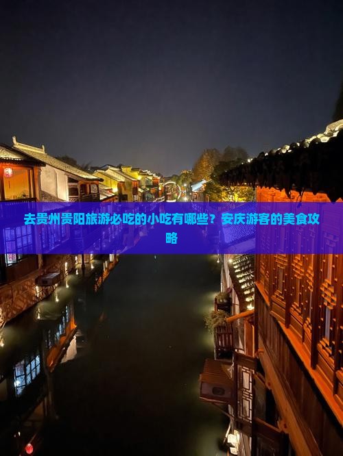 去贵州贵阳旅游必吃的小吃有哪些？安庆游客的美食攻略