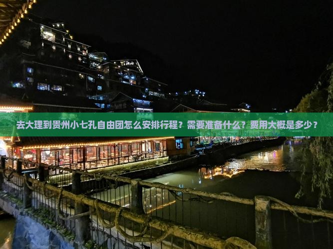 去大理到贵州小七孔自由团怎么安排行程？需要准备什么？费用大概是多少？