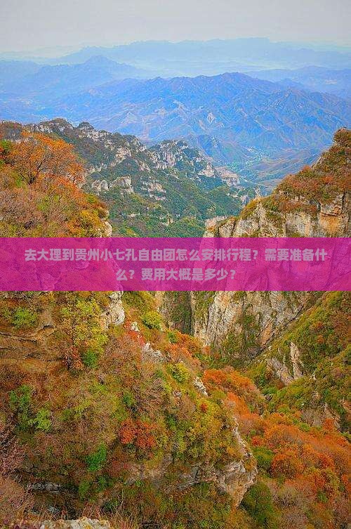 去大理到贵州小七孔自由团怎么安排行程？需要准备什么？费用大概是多少？