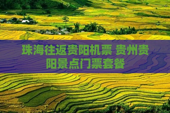 珠海往返贵阳机票+贵州贵阳景点门票套餐 珠海往返贵阳机票+贵州贵阳景点门票套餐