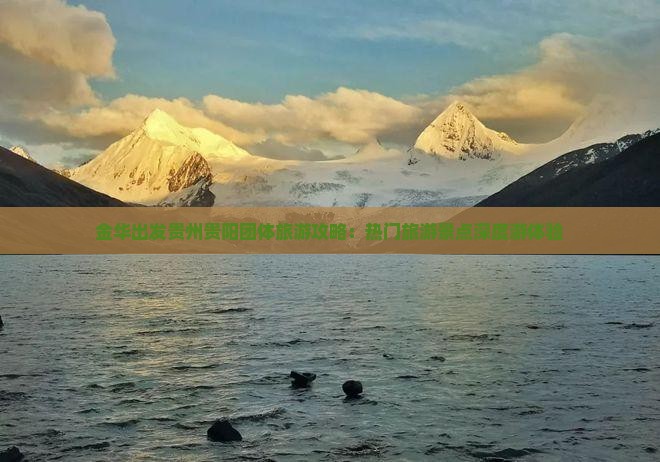 金华出发贵州贵阳团体旅游攻略:热门旅游景点深度游体验 金华出发贵州贵阳团体旅游攻略:热门旅游景点深度游体验
