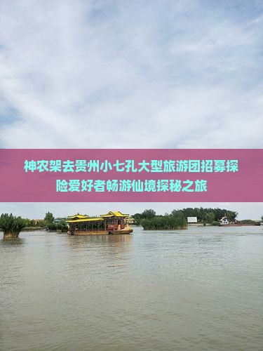 神农架去贵州小七孔大型旅游团招募探险爱好者畅游仙境探秘之旅 神农架去贵州小七孔大型旅游团招募探险爱好者畅游仙境探秘之旅