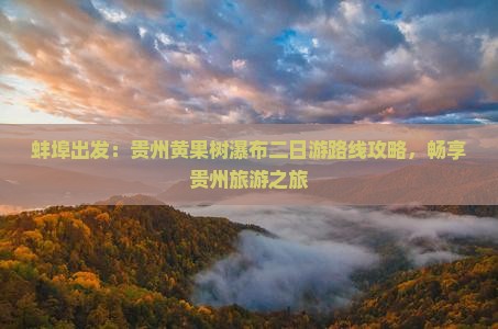 蚌埠出发：贵州黄果树瀑布二日游路线攻略，畅享贵州旅游之旅