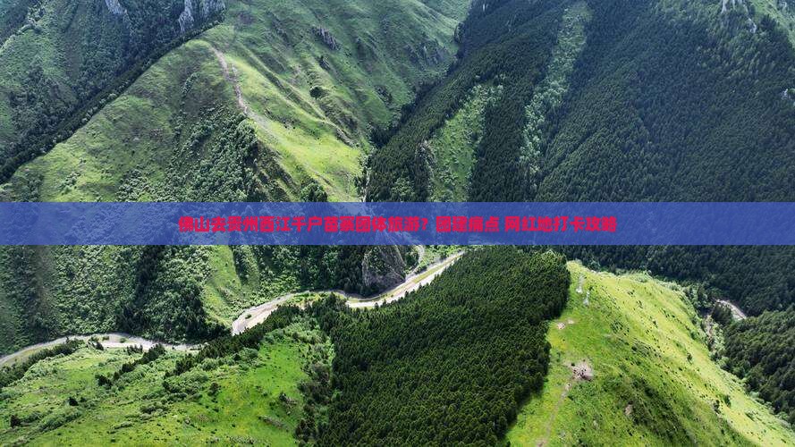 佛山去贵州西江千户苗寨团体旅游？团建痛点+网红地打卡攻略
