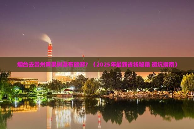 烟台去贵州黄果树瀑布旅游