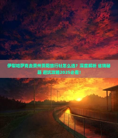 伊犁哈萨克去贵州贵阳旅行社 伊犁哈萨克去贵州贵阳旅行社