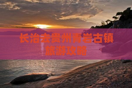 长治去贵州青岩古镇攻略