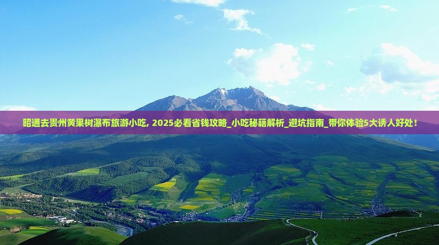 昭通去贵州黄果树瀑布旅游小吃 昭通去贵州黄果树瀑布旅游小吃