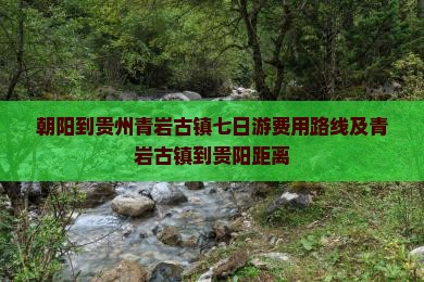 朝阳到贵州青岩古镇七日游