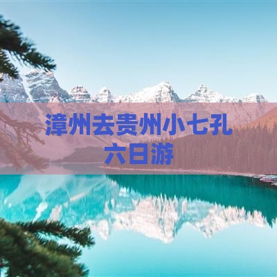 漳州去贵州小七孔六日游