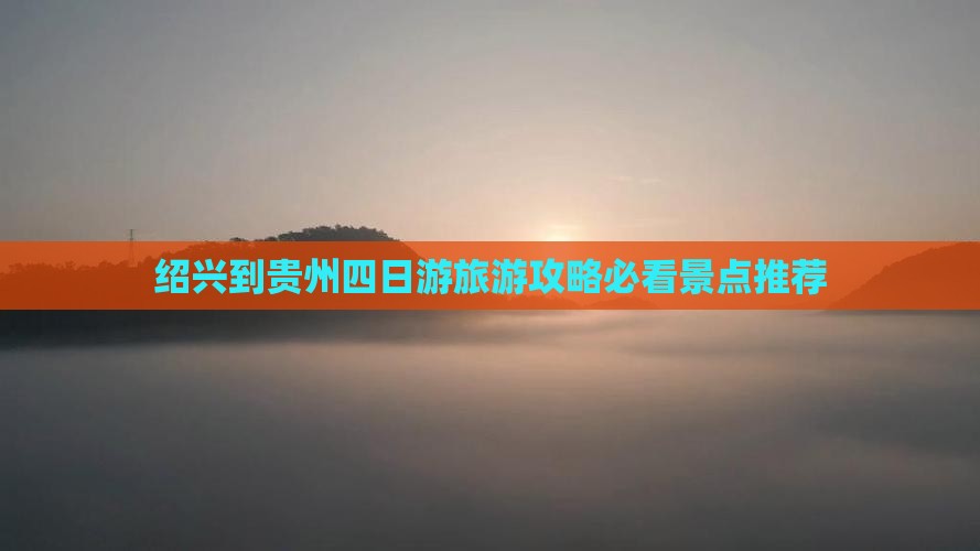 绍兴到贵州四日游旅游攻略必看景点推荐