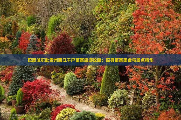 巴彦淖尔赴贵州西江千户苗寨旅游攻略：探寻苗寨美食与景点精华