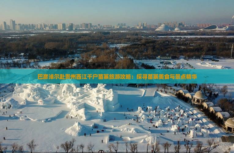 巴彦淖尔赴贵州西江千户苗寨旅游攻略：探寻苗寨美食与景点精华