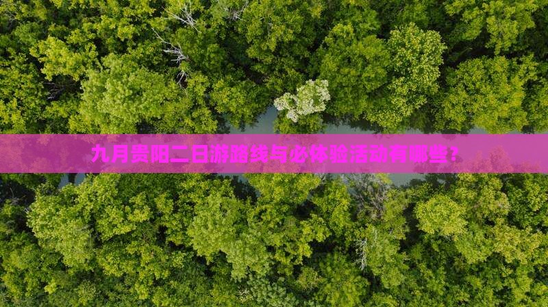 九月贵阳二日游路线与必体验活动有哪些？
