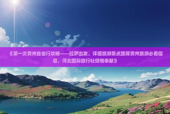 《第一次贵州自由行攻略——拉萨出发，详细旅游景点路犀贵州旅游必看信息，河北国际旅行社倾情奉献》