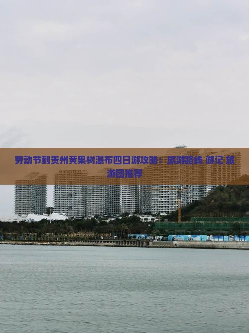 劳动节到贵州黄果树瀑布四日游攻略：旅游路线+游记+旅游团推荐