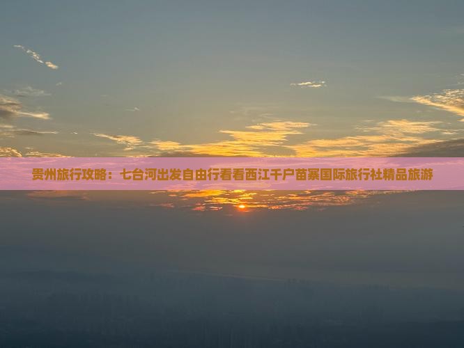 贵州旅行攻略：七台河出发自由行看看西江千户苗寨国际旅行社精品旅游