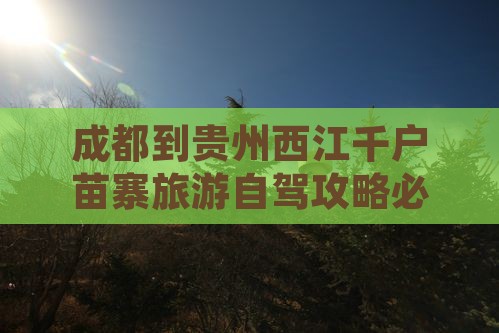 成都到贵州西江千户苗寨旅游自驾攻略必去地