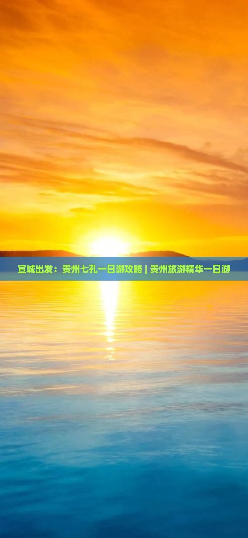 宣城出发：贵州七孔一日游攻略 | 贵州旅游精华一日游