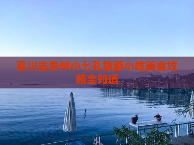 铜川去贵州小七孔旅游小吃美食攻略全知道 铜川去贵州小七孔旅游小吃美食攻略全知道