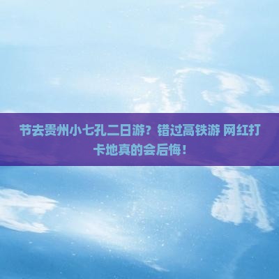 节去贵州小七孔二日游？错过高铁游+网红打卡地真的会后悔！
