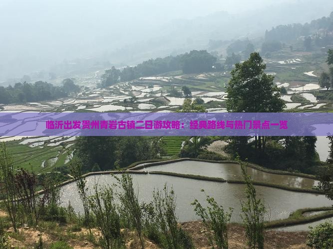 临沂出发贵州青岩古镇二日游攻略：经典路线与热门景点一览