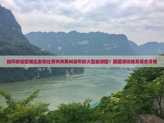 如何参加宣城出发前往贵州黄果树瀑布的大型旅游团？跟团游攻略及报名详情