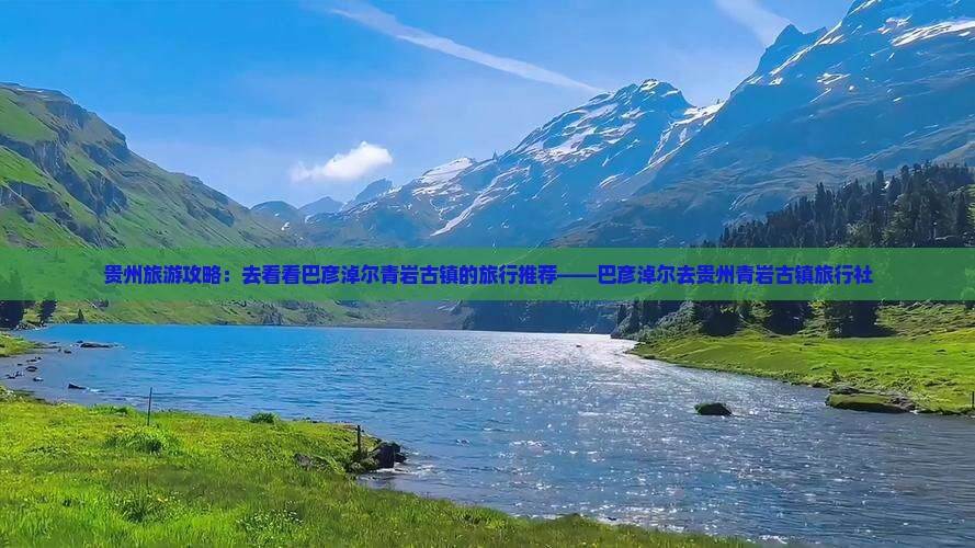 贵州旅游攻略：去看看巴彦淖尔青岩古镇的旅行推荐——巴彦淖尔去贵州青岩古镇旅行社