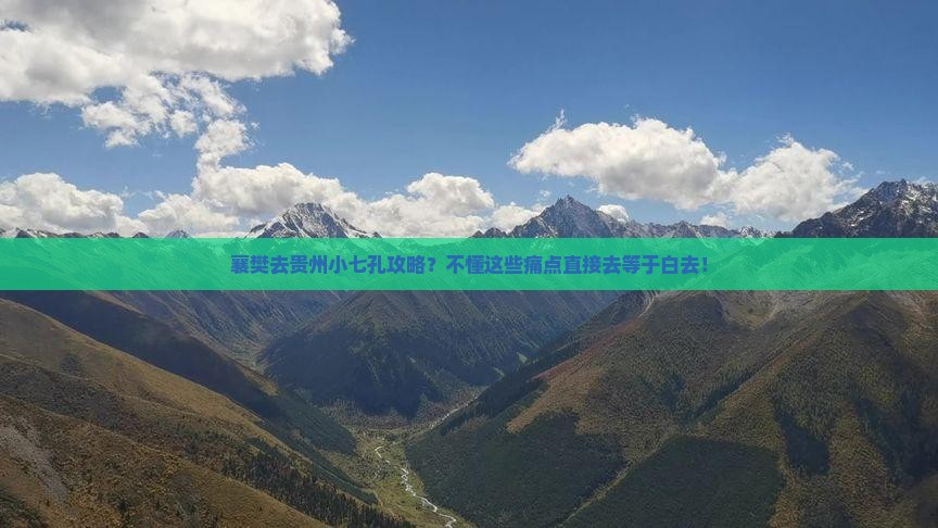 襄樊去贵州小七孔攻略？不懂这些痛点直接去等于白去！