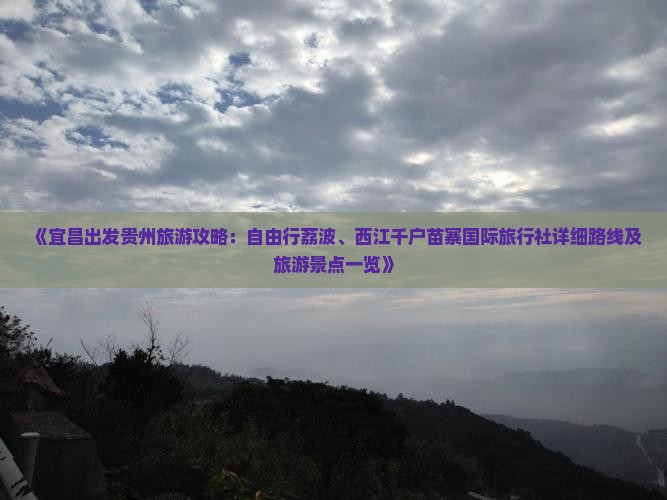 《宜昌出发贵州旅游攻略：自由行荔波、西江千户苗寨国际旅行社详细路线及旅游景点一览》