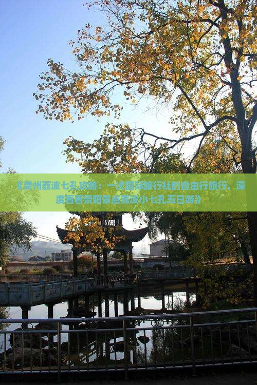 《贵州荔波七孔攻略：一次国际旅行社的自由行旅行，深度看看贵阳景点荔波小七孔五日游》