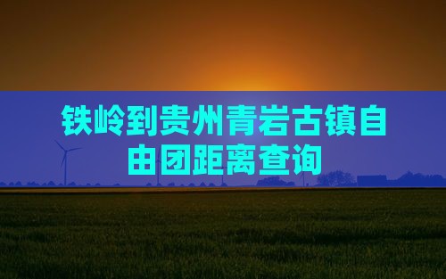 铁岭到贵州青岩古镇自由团距离查询