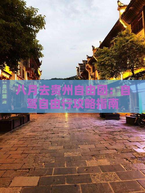 八月去贵州自由团：自驾自由行攻略指南