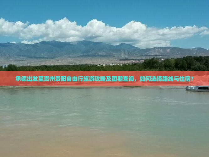 承德出发至贵州贵阳自由行旅游攻略及团期查询，如何选择路线与住宿？