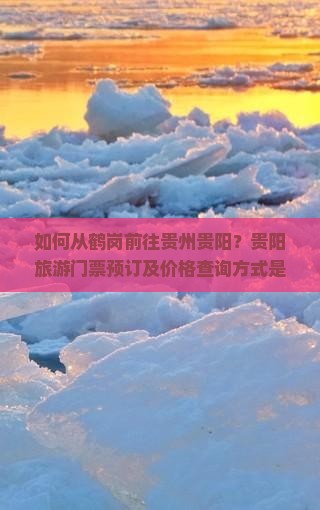 如何从鹤岗前往贵州贵阳？贵阳旅游门票预订及价格查询方式是什么？
