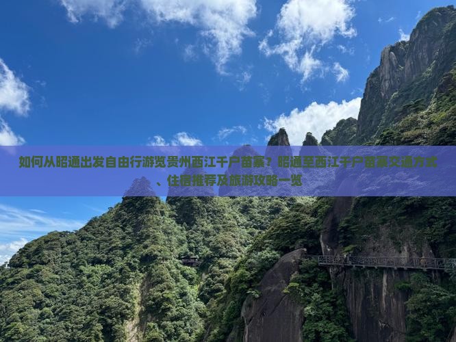 如何从昭通出发自由行游览贵州西江千户苗寨？昭通至西江千户苗寨交通方式、住宿推荐及旅游攻略一览