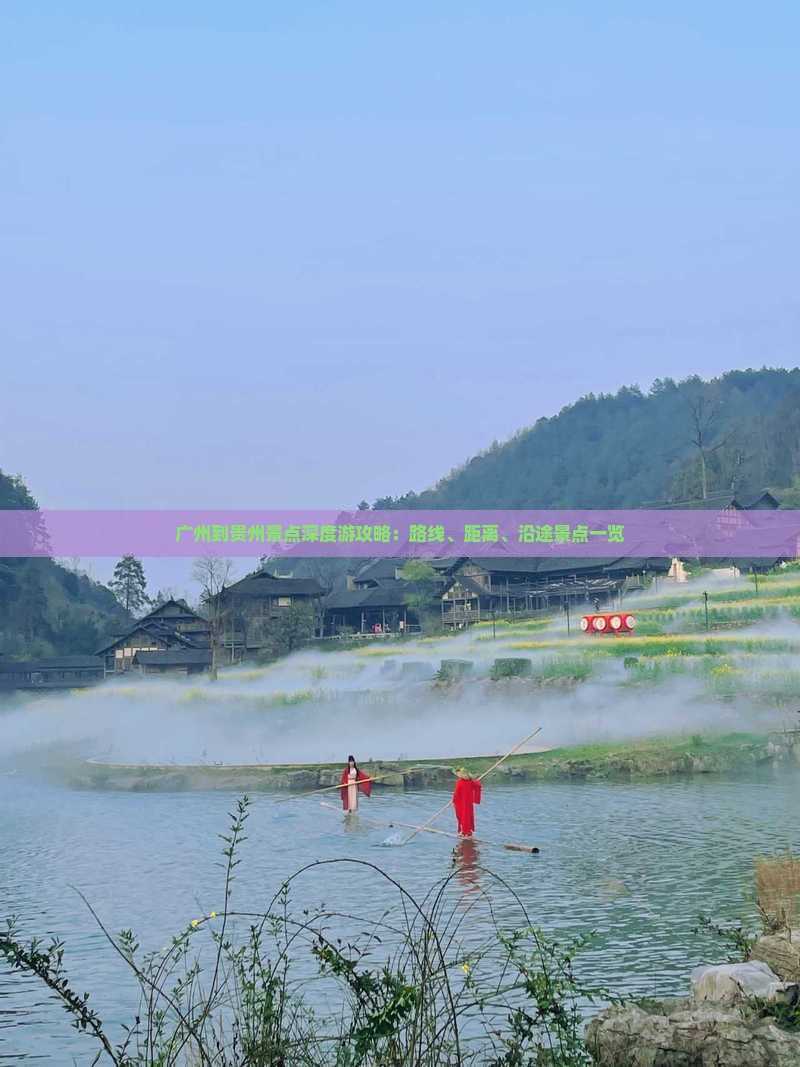 广州到贵州景点深度游攻略：路线、距离、沿途景点一览