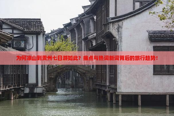为何凉山到贵州七日游如此？痛点与热词新词背后的旅行趋势！