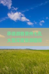 承德游客贵州七孔大型深度旅游团探秘贵州旅游精华